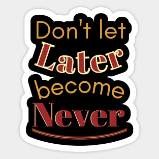 Don't let later become never Sticker
